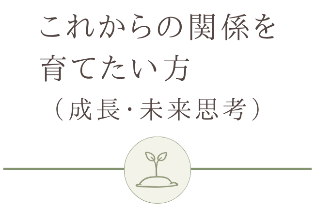 これからの関係を育てたい方（成長・未来思考）